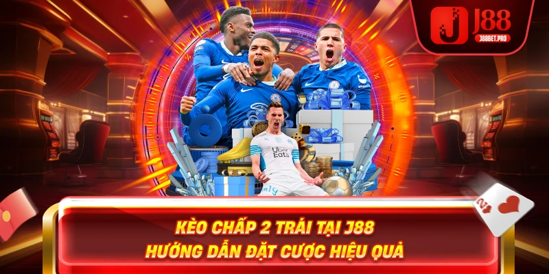 Kèo Chấp 2 Trái Tại J88 – Hướng Dẫn Đặt Cược Hiệu Quả