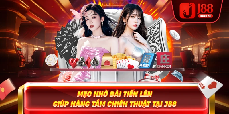 Mẹo Nhớ Bài Tiến Lên Giúp Nâng Tầm Chiến Thuật Tại J88